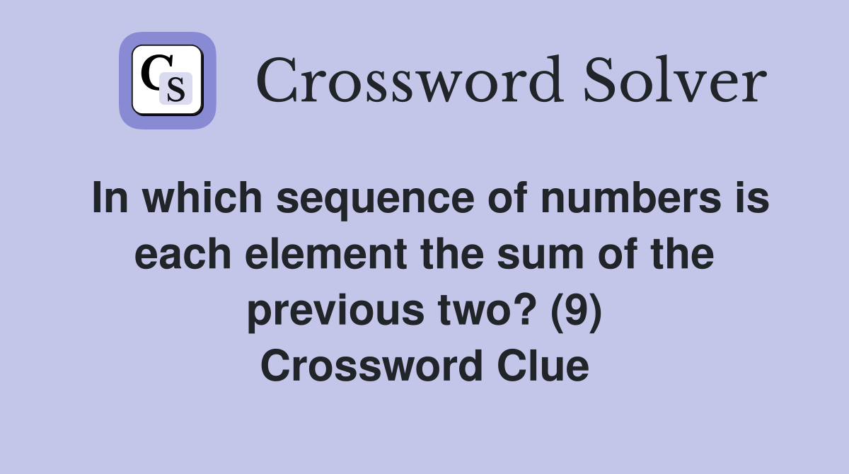 In which sequence of numbers is each element the sum of the previous